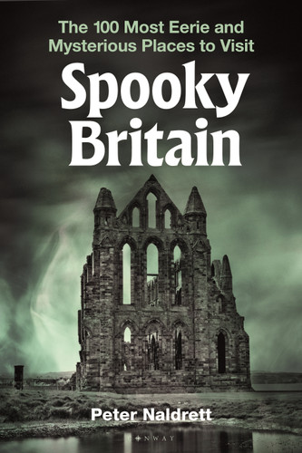 Spooky Britain: The 100 Most Eerie and Mysterious Places to Visit book cover by Peter Naldrett
