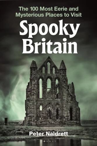 Spooky Britain: The 100 Most Eerie and Mysterious Places to Visit book cover by Peter Naldrett