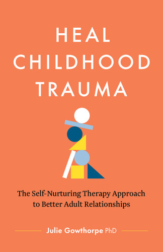 Heal Childhood Trauma: The Self-Nurturing Therapy Approach to Better Adult Relationships book cover by Julie Gowthorpe, PhD