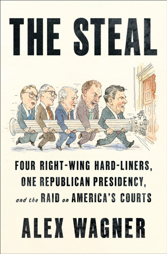 The Steal: Four Right-Wing Hard-Liners, One Republican Presidency, and the Raid on America's Courts book cover by Alex Wagner