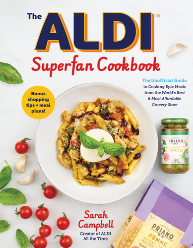 The ALDI Super Fan Cookbook: The Unofficial Guide to Cooking Epic Meals from the World’s Best & Most Affordable Grocery Store book cover by Sarah Campbell
