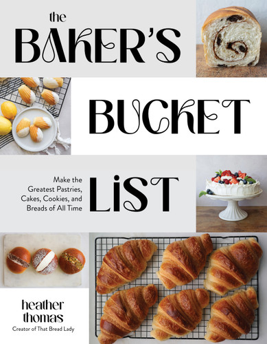 The Baker's Bucket List: Make the Greatest Pastries, Cakes, Cookies, and Breads of All Time book cover by Heather Thomas