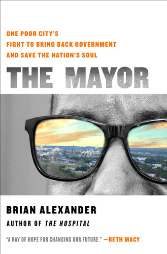 The Mayor: One Poor City’s Fight to Bring Back Government and Save the Nation’s Soul book cover by Brian Alexander