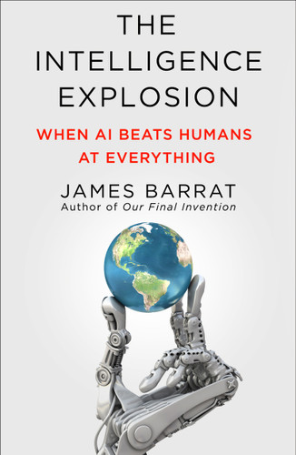 The Intelligence Explosion: When AI Beats Humans at Everything book cover by James Barrat