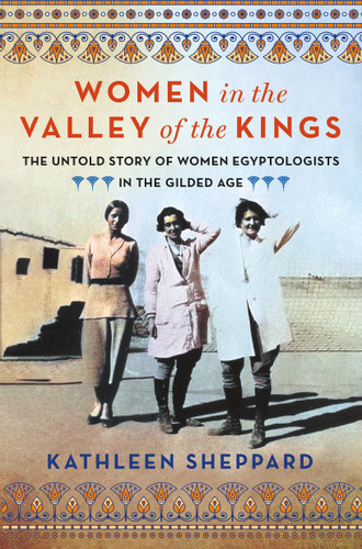 Women in the Valley of the Kings: The Untold Story of Women Egyptologists in the Gilded Age book cover by Kathleen Sheppard