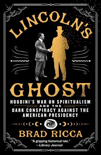 Lincoln's Ghost: Houdini's War on Spiritualism and the Dark Conspiracy Against the American Presidency book cover by Brad Ricca