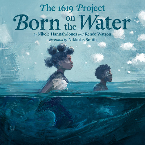 The 1619 Project: Born on the Water book cover by Nikole Hannah-Jones, Renée Watson