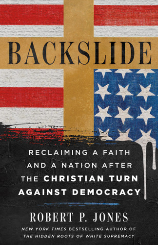 Backslide: Reclaiming a Faith and a Nation After the Christian Turn Against Democracy book cover by Robert P. Jones