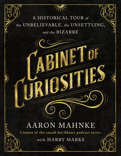 Cabinet of Curiosities: A Historical Tour of the Unbelievable, the Unsettling, and the Bizarre book cover by Aaron Mahnke