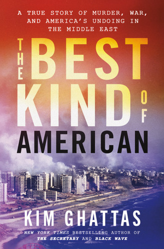 The Best Kind of American: A True Story of Murder, War, and America's Undoing in the Middle East [9781250896803]