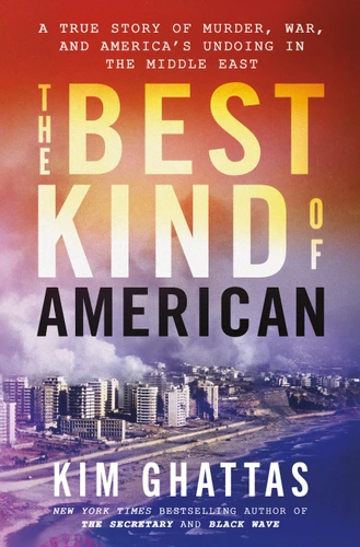 The Best Kind of American: A True Story of Murder, War, and America's Undoing in the Middle East book cover by Kim Ghattas