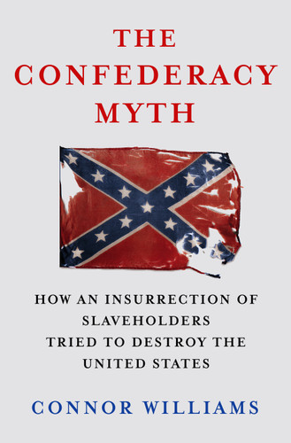 The Confederacy Myth: How an Insurrection of Slaveholders Tried to Destroy the United States [9781250397362]