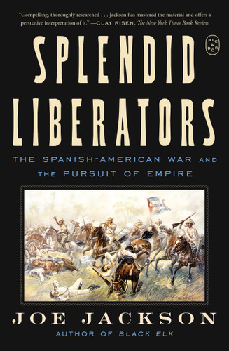 Splendid Liberators: The Spanish-American War and the Pursuit of Empire book cover by Joe Jackson