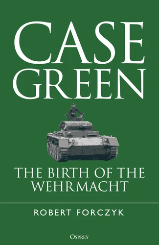 Case Green: The Birth of the Wehrmacht book cover by Robert Forczyk