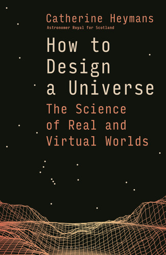 How to Design a Universe: The Science of Real and Virtual Worlds book cover by Catherine Heymans