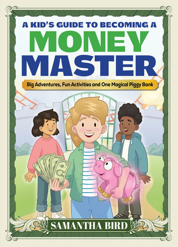 A Kid's Guide to Becoming a Money Master: Fun stories, smart lessons and engaging activities [9781964487625]