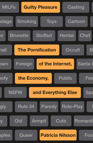 Guilty Pleasure: The Pornification of the Internet, the Economy, and Everything Else book cover by Patricia Nilsson