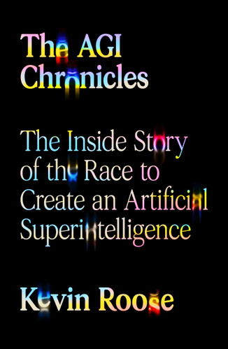 The AGI Chronicles: The Inside Story of the Race to Create an Artificial Superintelligence book cover by Kevin Roose