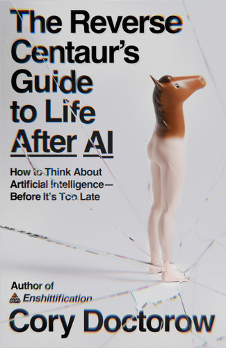 The Reverse Centaur's Guide to Life After AI: How to Think About Artificial Intelligence—Before It's Too Late book cover by Cory Doctorow