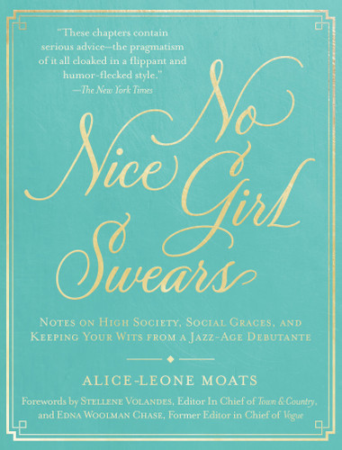 No Nice Girl Swears: Notes on High Society, Social Graces, and Keeping Your Wits from a Jazz-Age Debutante book cover by Alice-Leone Moats
