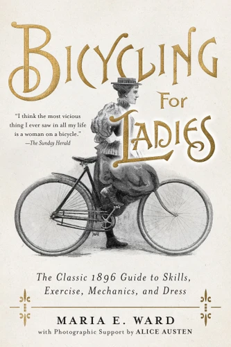 Bicycling for Ladies: The Classic 1896 Guide to Skills, Exercise, Mechanics, and Dress book cover by Maria E. Ward