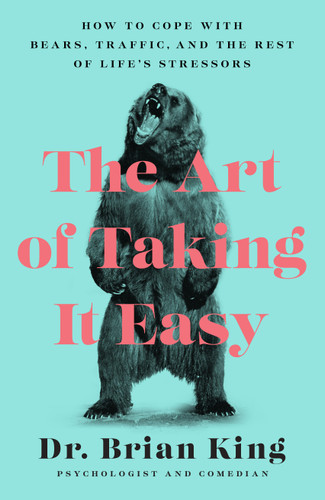 The Art of Taking It Easy: How to Cope with Bears, Traffic, and the Rest of Life's Stressors book cover by Brian King