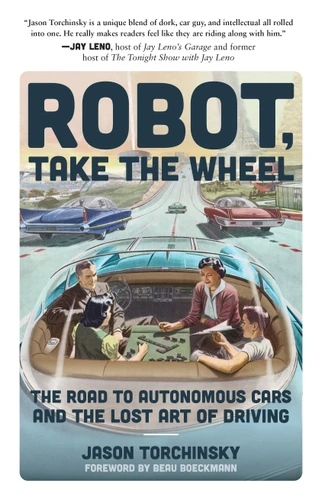 Robot, Take the Wheel: The Road to Autonomous Cars and the Lost Art of Driving book cover by Jason Torchinsky