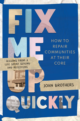 Fix Me Up Quickly: How to Repair Communities at Their Core: Lessons from a Life Spent Giving and Receiving book cover by John Brothers