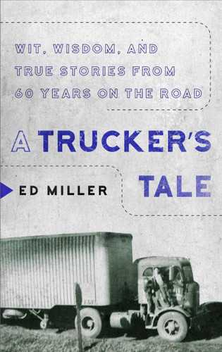 A Trucker's Tale: Wit, Wisdom, and True Stories from 60 Years on the Road book cover by Ed Miller