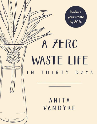 A Zero Waste Life: In Thirty Days book cover by Anita Vandyke