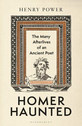 Homer-Haunted: The Many Afterlives of an Ancient Poet book cover by Henry Power