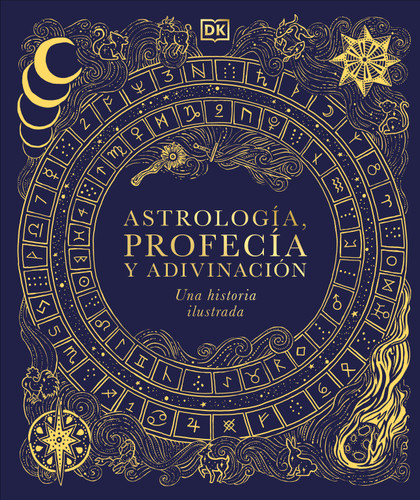 Astrología, profecía y adivinación (A History of Astrology, Divination and Prophecy): Una historia ilustrada (Esoteric Histories) book cover by DK
