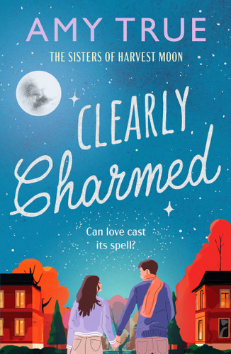 Clearly Charmed: An enchanting small town enemies-to-lovers romance (Sisters of the Harvest Moon) book cover by Amy True