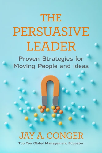 The Persuasive Leader: Proven Strategies for Moving People and Ideas book cover by Jay A. Conger