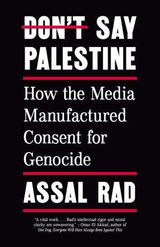 Don't Say Palestine: How the Media Manufactured Consent for Genocide book cover by Assal Rad