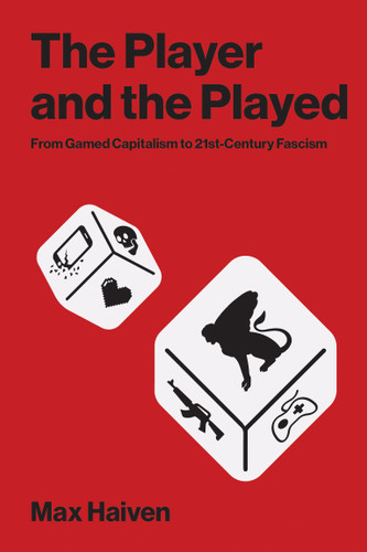 The Player and the Played: From Gamed Capitalism to 21st-Century Fascism book cover by Max Haiven