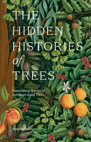 The Hidden Histories of Trees: Fascinating Stories of our Most-loved Trees book cover by Maddie Bailey