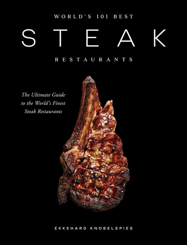 World’s 101 Best Steak Restaurants: The Ultimate Guide to the Steak World’s Hall of Fame book cover by Ekkehard Knobelspies