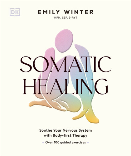 Somatic Healing: Soothe Your Nervous System with Body-first Therapy: Over 100 Guided Exercises book cover by Emily Winter
