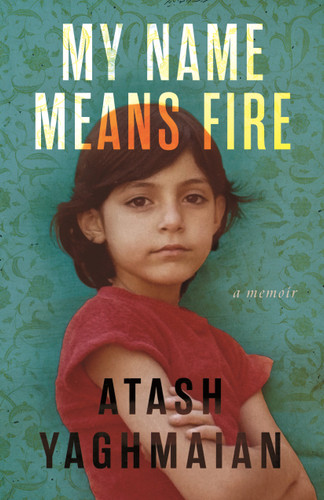 My Name Means Fire: A Memoir book cover by Atash Yaghmaian
