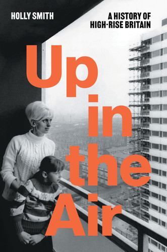 Up in the Air: A History of High Rise Britain book cover by Holly Smith