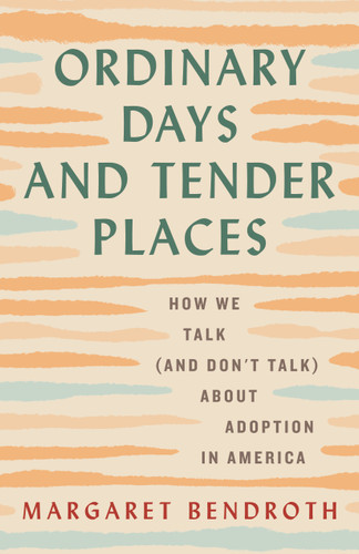 Ordinary Days and Tender Places: How We Talk (and Don't Talk) About Adoption in America book cover by Margaret Bendroth