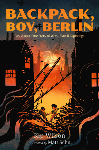 Backpack, Boy, Berlin: Based on a True Story of World War II Espionage book cover by Kip Wilson