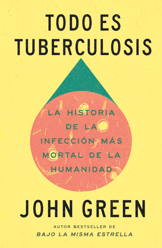 Todo es tuberculosis. La historia de la infección más mortal de la humanidad / Everything Is Tuberculosis book cover by John Green