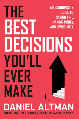 The Best Decisions You'll Ever Make: An Economist's Guide to Saving Time, Making Money, and Living Well book cover by Daniel Altman