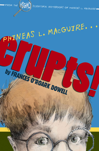 Phineas L. MacGuire . . . Erupts!: The First Experiment (From the Highly Scientific Notebooks of Phineas L. MacGuire) book cover by Frances O'Roark Dowell