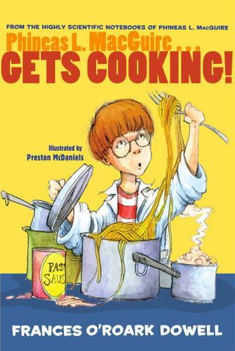 Phineas L. MacGuire . . . Gets Cooking! (From the Highly Scientific Notebooks of Phineas L. MacGuire) book cover by Frances O'Roark Dowell