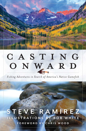 Casting Onward: Fishing Adventures in Search of America's Native Gamefish book cover by Steve Ramirez
