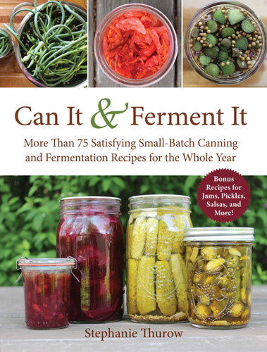 Can It & Ferment It: More Than 75 Satisfying Small-Batch Canning and Fermentation Recipes for the Whole Year book cover by Stephanie Thurow