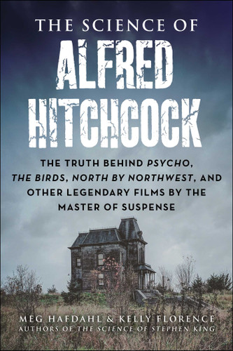 The Science of Alfred Hitchcock: The Truth Behind Psycho, The Birds, North by Northwest, and Other Legendary Films by the Master of Suspense (The Science of) book cover by Meg Hafdahl, Kelly Florence